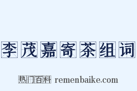 李茂嘉寄茶组词是什么意思的图片